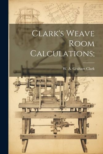 Clark's Weave Room Calculations; By Clark 9781021261205 (Paperback)