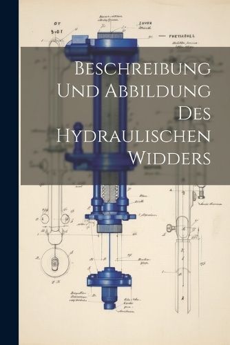 Beschreibung Und Abbildung Des Hydraulischen Widders By Anonymous