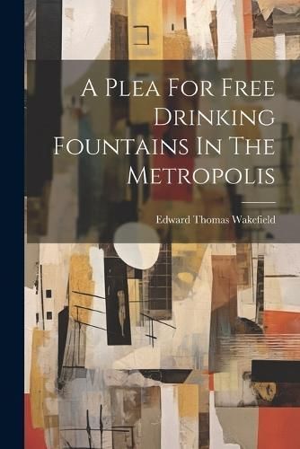 Plea For Free Drinking Fountains In The Metropolis By Wakefield