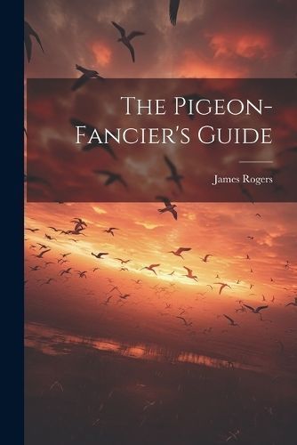 The Pigeon-Fancier's Guide 9781021277657 (Paperback)