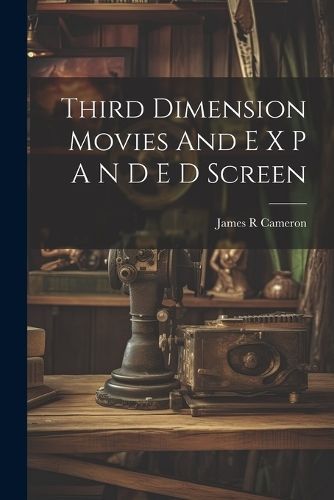 Third Dimension Movies And E X P A N D E D Screen By Cameron