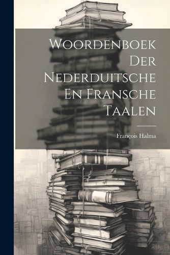 Woordenboek Der Nederduitsche En Fransche Taalen By Halma (Paperback)