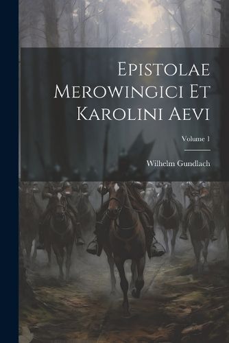 Epistolae Merowingici Et Karolini Aevi; Volume 1 By Gundlach