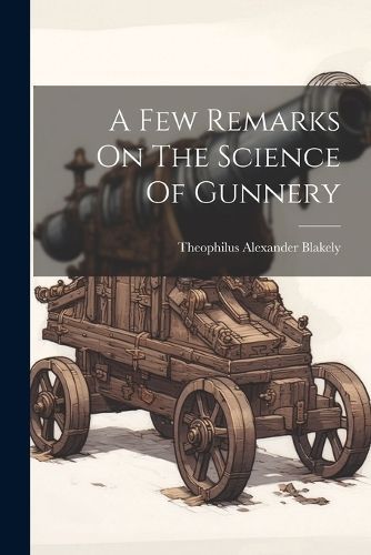 Few Remarks On The Science Of Gunnery By Blakely 9781021294234