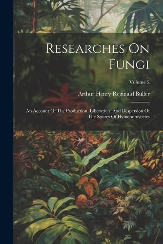 Researches On Fungi By Arthur Henry Reginald Buller 9781021299956