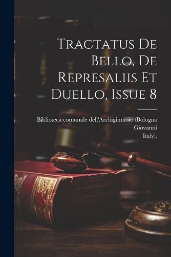 Tractatus De Bello, De Represaliis Et Duello, Issue 8 By Legnano)