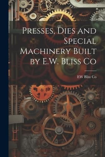 Presses, Dies and Special Machinery Built by E.W. Bliss Co By Co