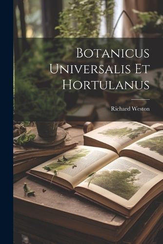 Botanicus Universalis Et Hortulanus By Richard Weston 9781021306746