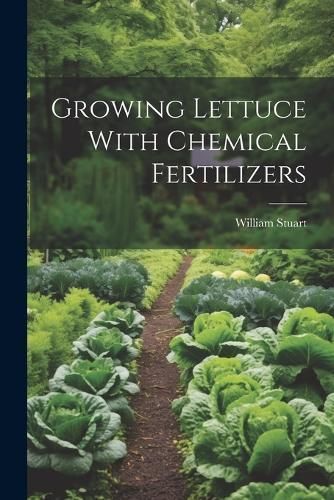 Growing Lettuce With Chemical Fertilizers By William Stuart