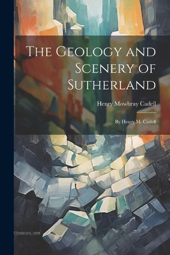 Geology and Scenery of Sutherland By Cadell 9781021324047 (Paperback)