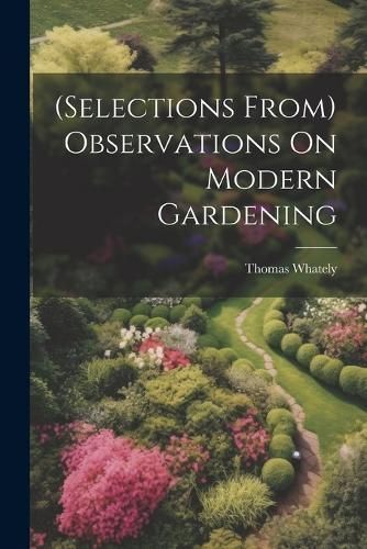 (Selections From) Observations On Modern Gardening By Whately