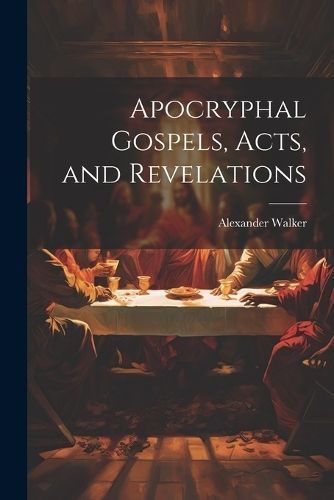 Apocryphal Gospels, Acts, and Revelations By Walker 9781021333520
