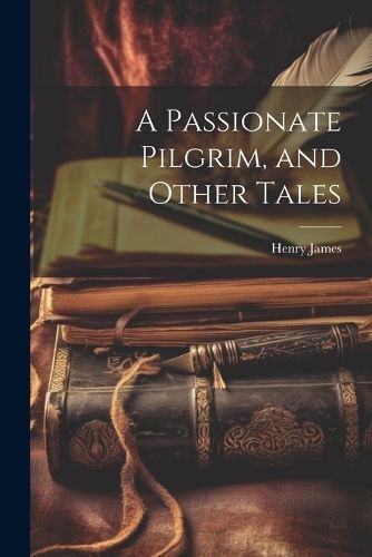 Passionate Pilgrim, and Other Tales By James 9781021337344 (Paperback)