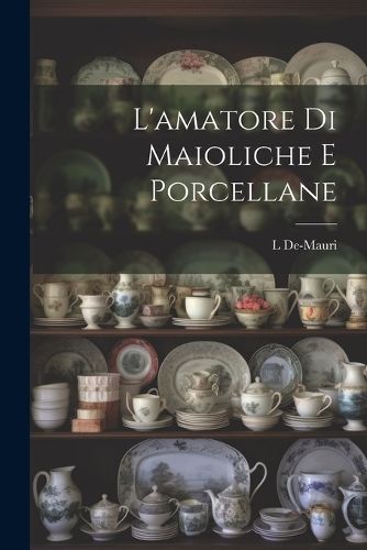 L'amatore Di Maioliche E Porcellane By De-Mauri 9781021340368