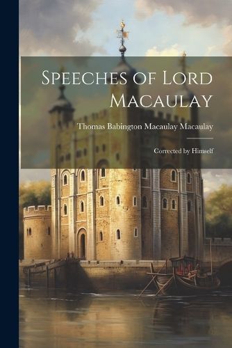 Speeches of Lord Macaulay By Macaulay 9781021340573 (Paperback)