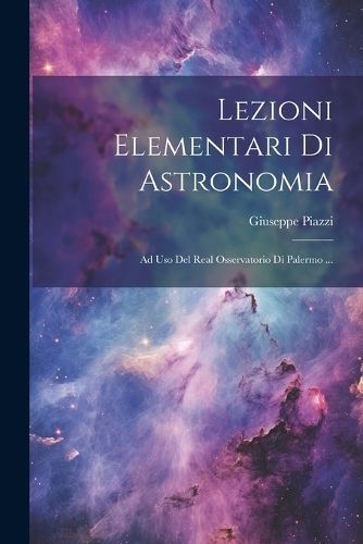 Lezioni Elementari Di Astronomia By Piazzi 9781021343314 (Paperback)
