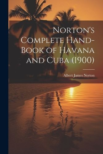 Norton's Complete Hand-Book of Havana and Cuba (1900) By Norton