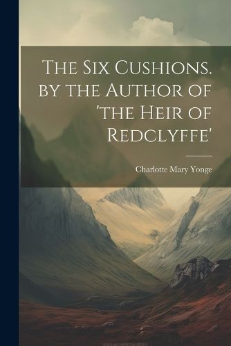 Six Cushions. by the Author of 'the Heir of Redclyffe' By Yonge