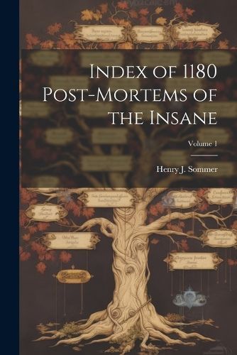 Index of 1180 Post-Mortems of the Insane; Volume 1 By Sommer