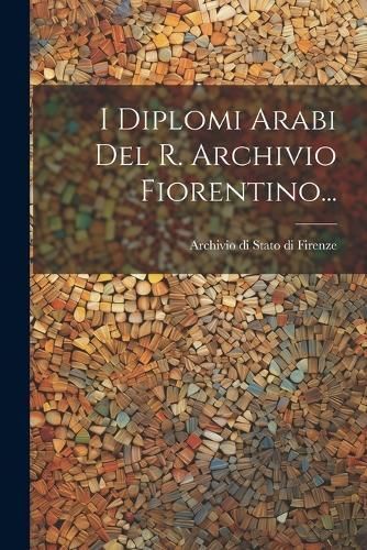 I Diplomi Arabi Del R. Archivio Fiorentino... 9781021375162