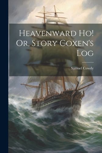 Heavenward Ho! Or, Story Coxen's Log By Cowdy 9781021380456