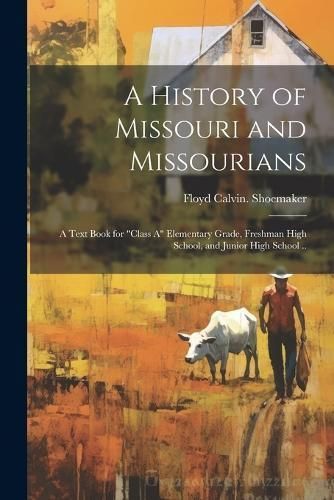 History of Missouri and Missourians; a Text Book for "class A" Elementary Grade, Freshman High School, and Junior High School ..