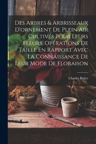 Des Arbres & Arbrisseaux D'ornement De Plein Air Cultivés Pour Leurs Fleurs, Opérations De Taille En Rapport Avec La Connaissance De Leur Mode ...