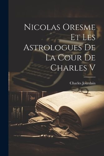 Nicolas Oresme Et Les Astrologues De La Cour De Charles V By Jourdain