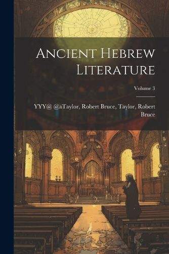 Ancient Hebrew Literature; Volume 3 By Yyy@ @Ataylor 9781021406590