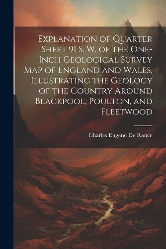 Explanation of Quarter Sheet 91 S. W. of the One-inch Geological Survey map of England and Wales, Illustrating the Geology of the Country Around ...