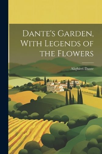 Dante's Garden, With Legends of the Flowers By Alighieri 9781021414182