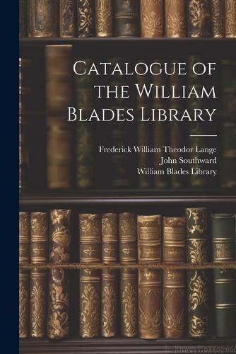 Catalogue of the William Blades Library By Southward 9781021415646