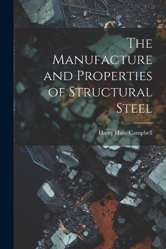 Manufacture and Properties of Structural Steel By Campbell (Paperback)