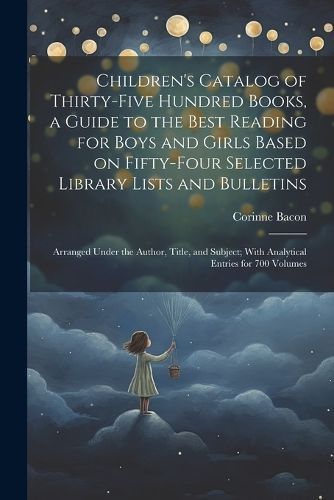Children's Catalog of Thirty-five Hundred Books, a Guide to the Best Reading for Boys and Girls Based on Fifty-four Selected Library Lists and ...