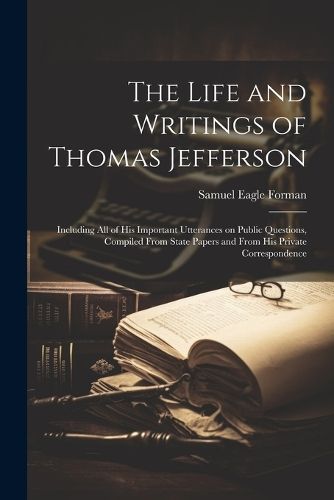 The Life and Writings of Thomas Jefferson By Samuel Eagle Forman