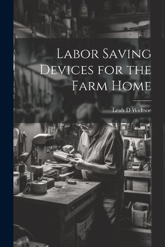 Labor Saving Devices for the Farm Home By Widtsoe 9781021453280