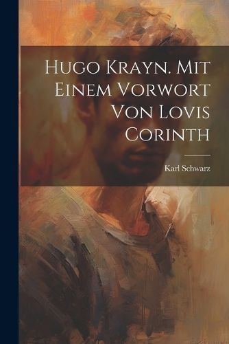 Hugo Krayn. Mit einem Vorwort von Lovis Corinth By Schwarz (Paperback)
