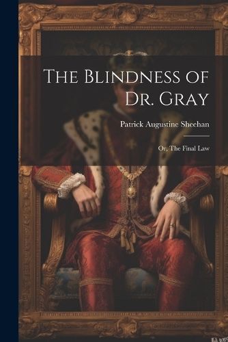 Blindness of Dr. Gray; or, The Final Law By Sheehan 9781021461179