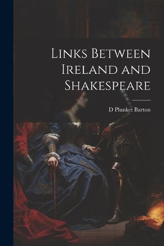 Links Between Ireland and Shakespeare By Barton 9781021462879