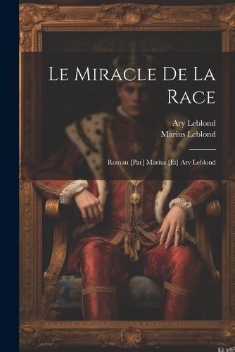 miracle de la race; roman [par] Marius [et] Ary Leblond By Leblond