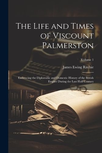 The Life and Times of Viscount Palmerston By James Ewing Ritchie