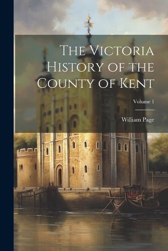 Victoria History of the County of Kent; Volume 1 By Page 9781021476111