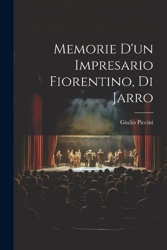 Memorie d'un impresario fiorentino, di Jarro By Piccini 9781021480958