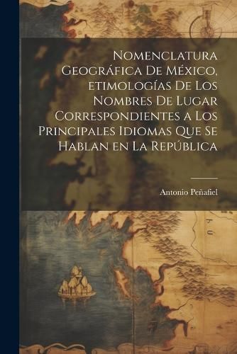 Nomenclatura geográfica de México, etimologías de los nombres de lugar correspondientes a los principales idiomas que se hablan en la República