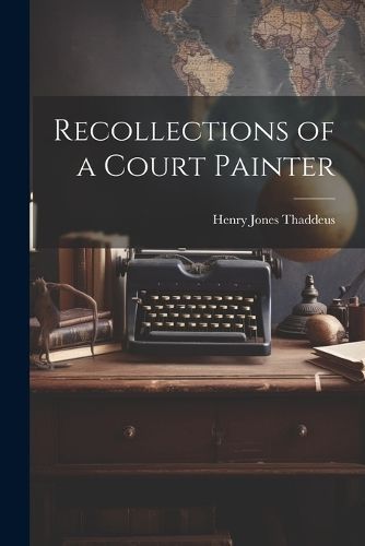 Recollections of a Court Painter By Thaddeus 9781021483539 (Paperback)