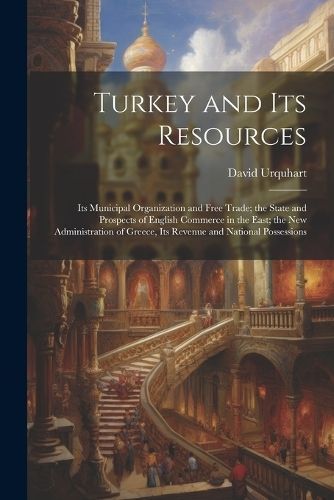 Turkey and Its Resources By David Urquhart 9781021490940 (Paperback)