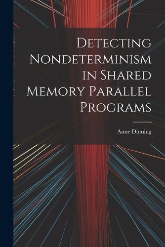 Detecting Nondeterminism in Shared Memory Parallel Programs By Dinning