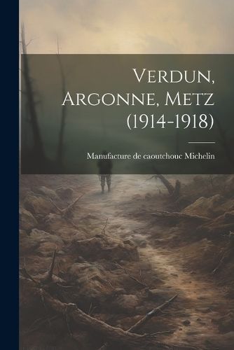 Verdun, Argonne, Metz (1914-1918) By De Michelin 9781021511478