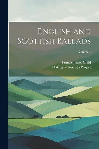 English and Scottish Ballads; Volume 4 By Child 9781021517326