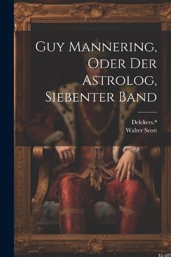 Guy Mannering, oder der Astrolog, Siebenter Band By Scott (Paperback)